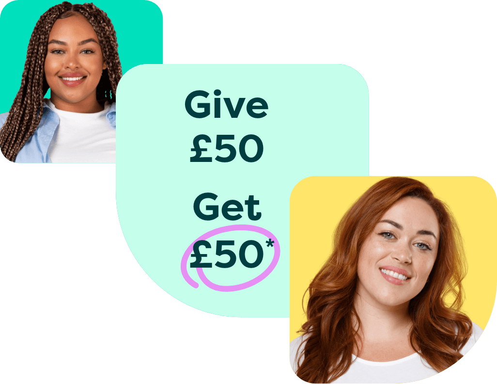 Refer friends and family to get £50 for you and them*