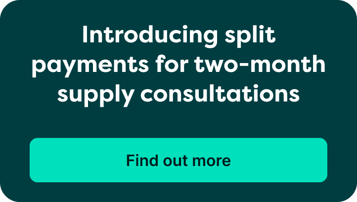 A teal banner with white text reads, "Introducing split payments for two-month supply consultations." A green button says, "Find out more."