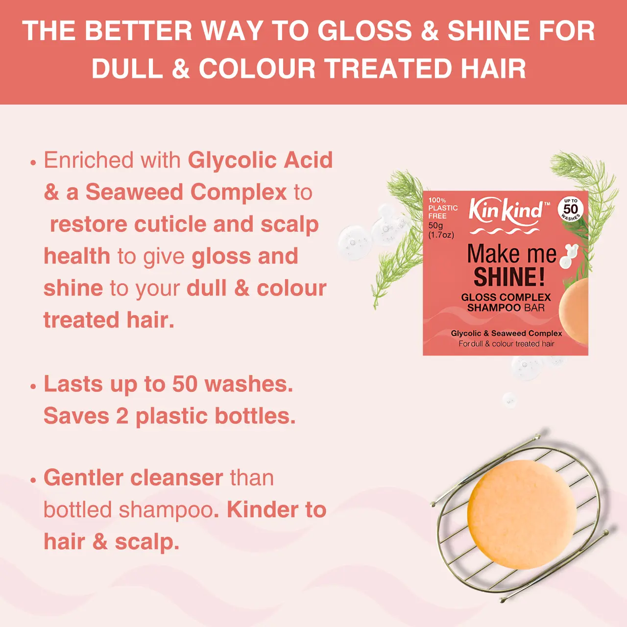 KinKind Make me SHINE! Gloss Complex Shampoo Bar Seaweed 50g Image https://cdn11.bigcommerce.com/s-g585yu857h/images/stencil/1280w/products/14354/24937/163874_B__45204.1783595632.png1