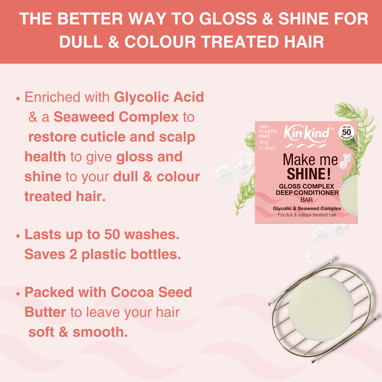 KinKind Make me SHINE! Gloss Complex Conditioner Bar Seaweed 40g Image https://cdn11.bigcommerce.com/s-g585yu857h/images/stencil/1280w/products/14394/24965/163878_B__28535.1765372993.png1